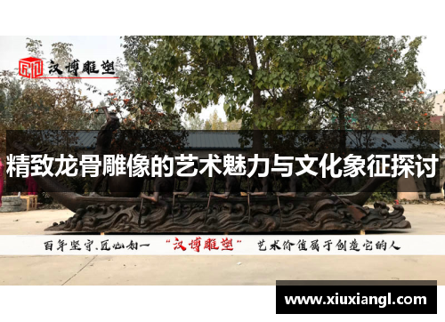 精致龙骨雕像的艺术魅力与文化象征探讨